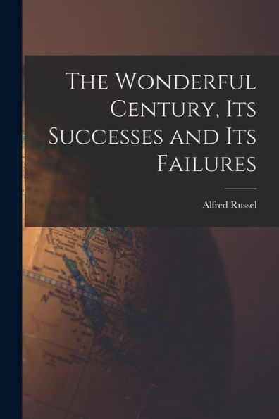 The Wonderful Century, Its Successes And Its Failures