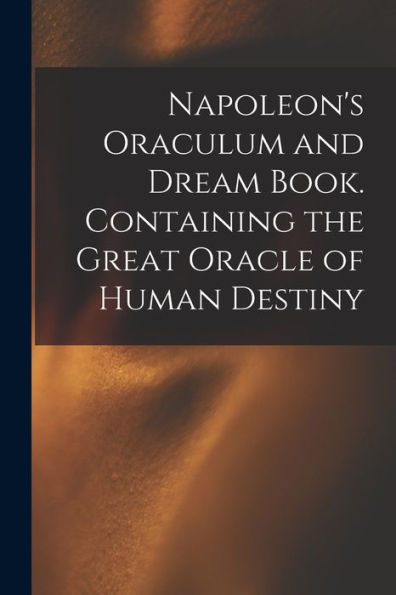 Napoleon'S Oraculum And Dream Book. Containing The Great Oracle Of Human Destiny