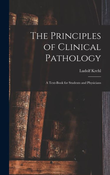 The Principles Of Clinical Pathology: A Text-Book For Students And Physicians