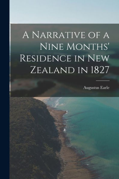 A Narrative Of A Nine Months' Residence In New Zealand In 1827