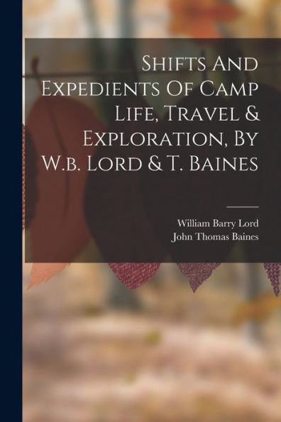 Shifts And Expedients Of Camp Life, Travel & Exploration, By W.B. Lord & T. Baines