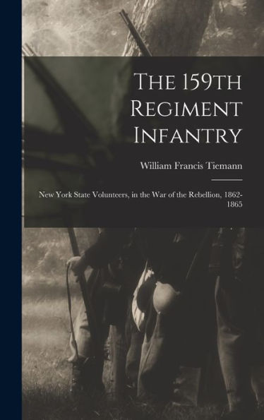 The 159Th Regiment Infantry: New York State Volunteers, In The War Of The Rebellion, 1862-1865
