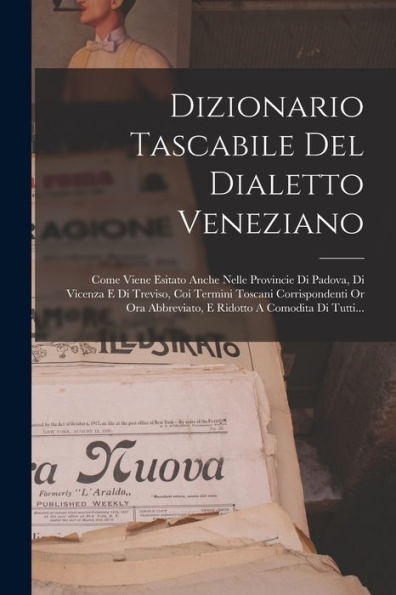 Dizionario Tascabile Del Dialetto Veneziano: Come Viene Esitato Anche Nelle Provincie Di Padova, Di Vicenza E Di Treviso, Coi Termini Toscani ... A Comodita Di Tutti... (Italian Edition)