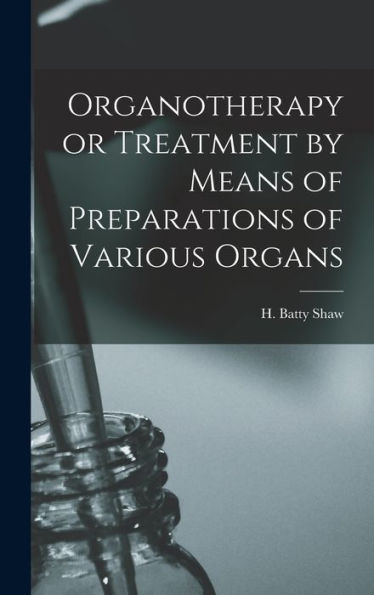 Organotherapy Or Treatment By Means Of Preparations Of Various Organs