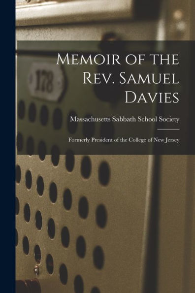 Memoir Of The Rev. Samuel Davies: Formerly President Of The College Of New Jersey