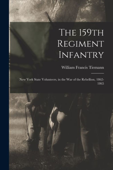 The 159Th Regiment Infantry: New York State Volunteers, In The War Of The Rebellion, 1862-1865