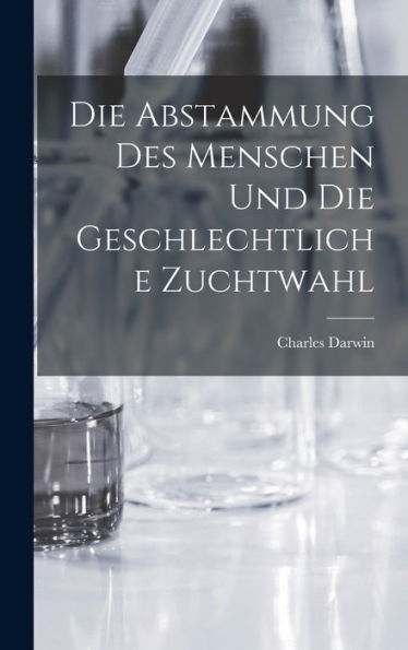 Die Abstammung Des Menschen Und Die Geschlechtliche Zuchtwahl (German Edition)