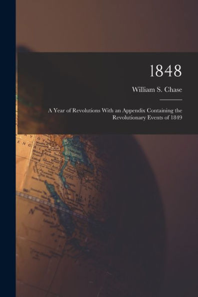 1848: A Year Of Revolutions With An Appendix Containing The Revolutionary Events Of 1849