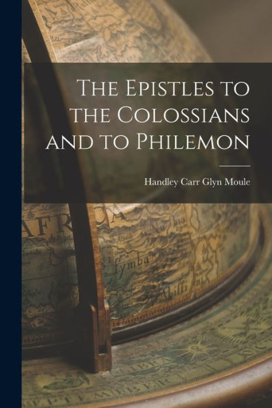 The Epistles To The Colossians And To Philemon