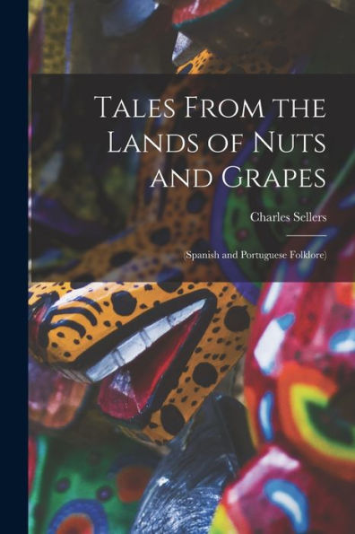 Tales From The Lands Of Nuts And Grapes: (Spanish And Portuguese Folklore)