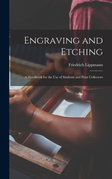 Engraving And Etching: A Handbook For The Use Of Students And Print Collectors
