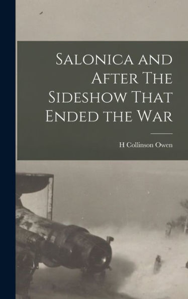Salonica And After The Sideshow That Ended The War