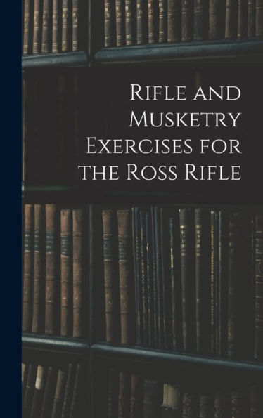 Rifle And Musketry Exercises For The Ross Rifle