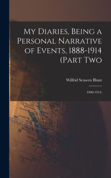 My Diaries, Being A Personal Narrative Of Events, 1888-1914 (Part Two: 1900-1914)
