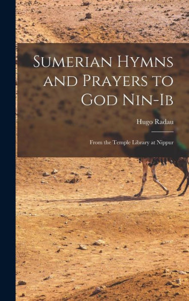 Sumerian Hymns And Prayers To God Nin-Ib: From The Temple Library At Nippur