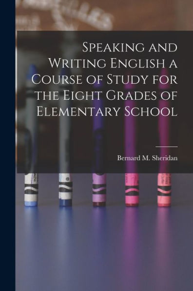 Speaking And Writing English A Course Of Study For The Eight Grades Of Elementary School