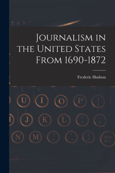 Journalism In The United States From 1690-1872