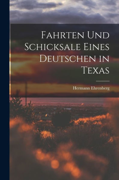 Fahrten Und Schicksale Eines Deutschen In Texas (German Edition)