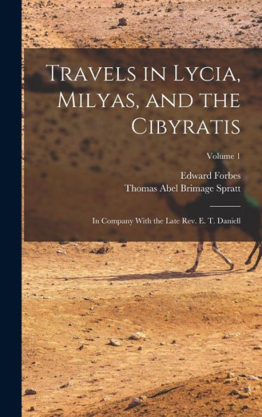 Travels In Lycia, Milyas, And The Cibyratis: In Company With The Late Rev. E. T. Daniell; Volume 1