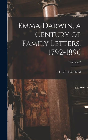 Emma Darwin, A Century Of Family Letters, 1792-1896; Volume 2