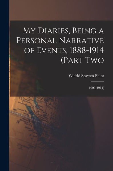 My Diaries, Being A Personal Narrative Of Events, 1888-1914 (Part Two: 1900-1914)