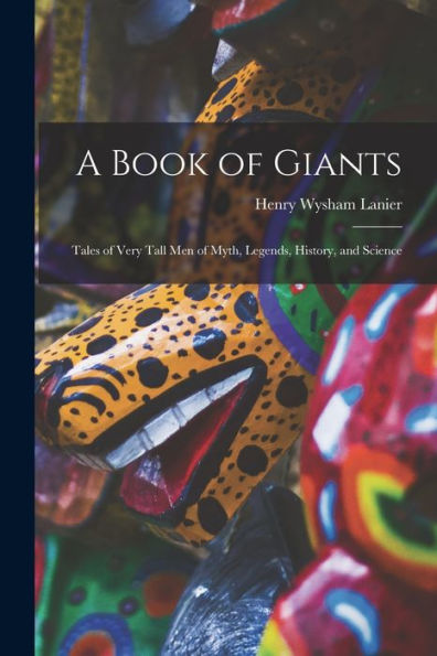 A Book Of Giants; Tales Of Very Tall Men Of Myth, Legends, History, And Science
