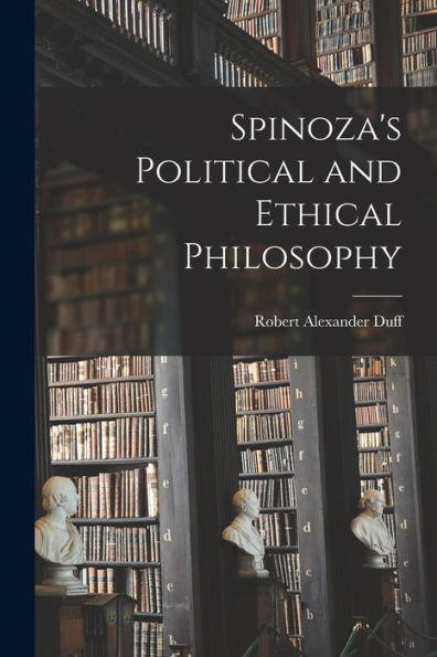 Spinoza'S Political And Ethical Philosophy