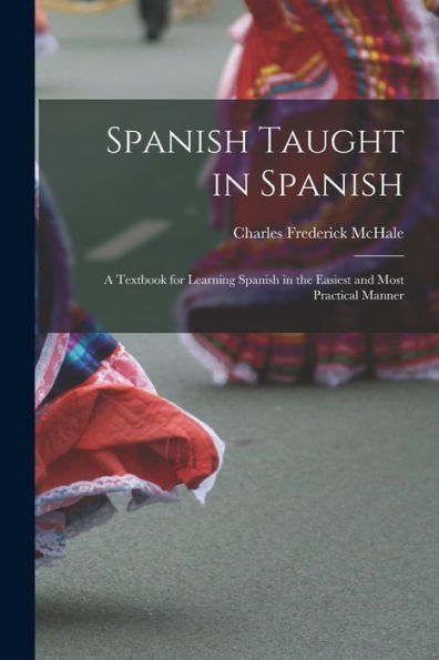 Spanish Taught In Spanish: A Textbook For Learning Spanish In The Easiest And Most Practical Manner (Spanish Edition)