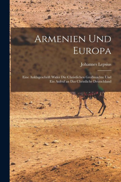 Armenien Und Europa: Eine Anklageschrift Wider Die Christlichen Großmächte Und Ein Aufruf An Das Christliche Deutschland (German Edition)