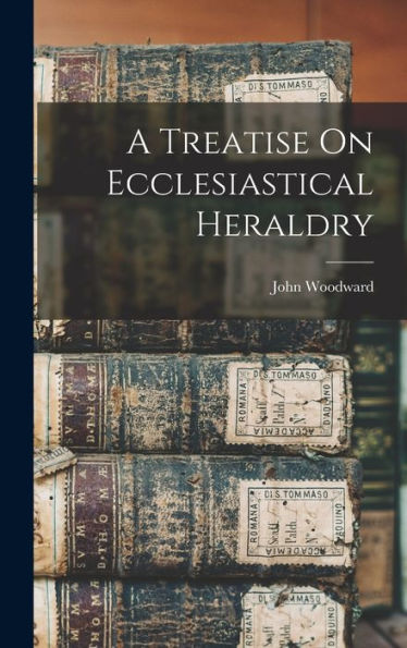 A Treatise On Ecclesiastical Heraldry