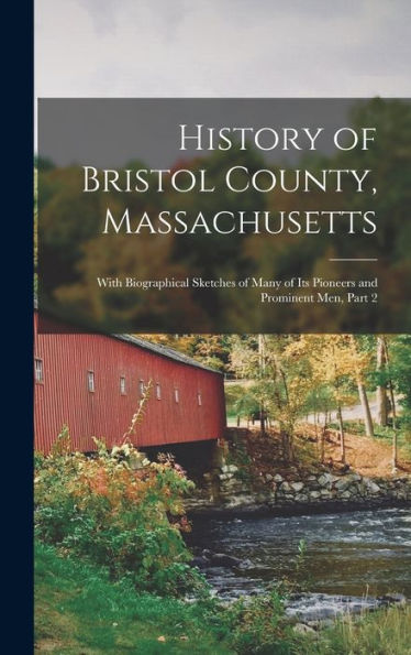 History Of Bristol County, Massachusetts: With Biographical Sketches Of Many Of Its Pioneers And Prominent Men, Part 2