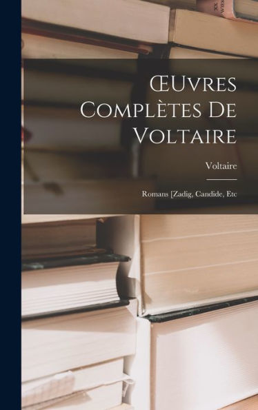 Oeuvres Complètes De Voltaire: Romans [Zadig, Candide, Etc (French Edition)