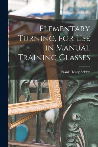 Elementary Turning, For Use In Manual Training Classes