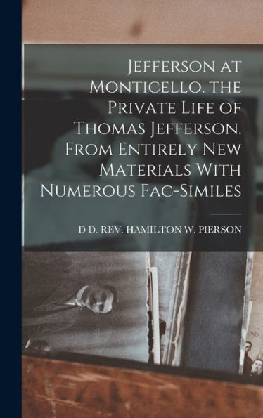 Jefferson At Monticello. The Private Life Of Thomas Jefferson. From Entirely New Materials With Numerous Fac-Similes