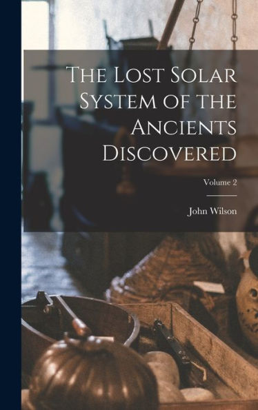The Lost Solar System Of The Ancients Discovered; Volume 2