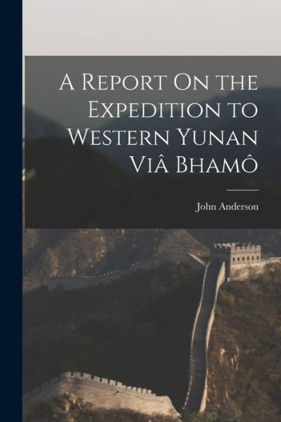A Report On The Expedition To Western Yunan Viâ Bhamô
