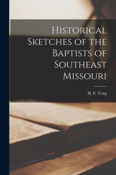 Historical Sketches Of The Baptists Of Southeast Missouri