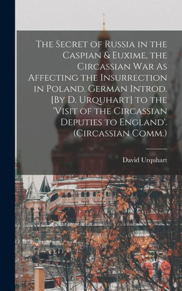 The Secret Of Russia In The Caspian & Euxime, The Circassian War As Affecting The Insurrection In Poland. German Introd. [By D. Urquhart] To The ... Deputies To England'. (Circassian Comm.)
