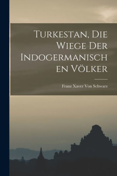 Turkestan, Die Wiege Der Indogermanischen Völker (German Edition)