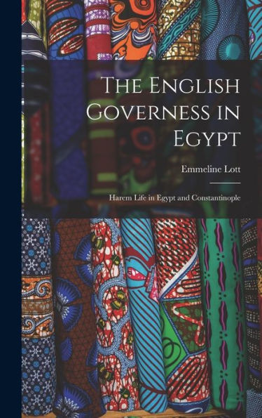 The English Governess In Egypt: Harem Life In Egypt And Constantinople