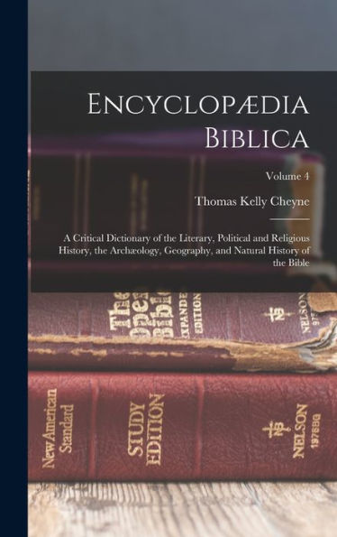 Encyclopædia Biblica: A Critical Dictionary Of The Literary, Political And Religious History, The Archæology, Geography, And Natural History Of The Bible; Volume 4