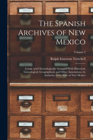 The Spanish Archives Of New Mexico: Comp. And Chronologically Arranged With Historical, Genealogical, Geographical, And Other Annotations, By Authority Of The State Of New Mexico; Volume 2