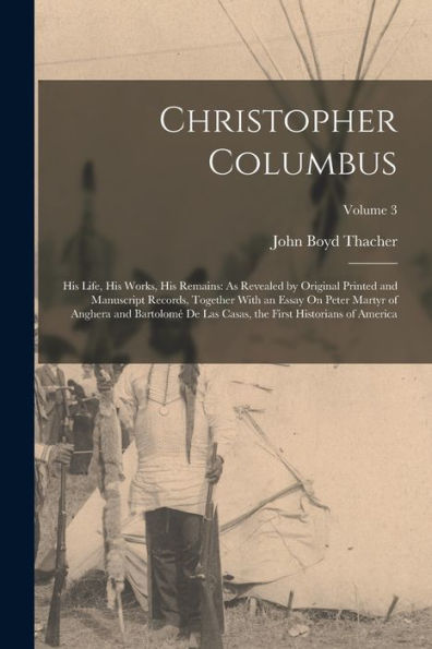 Christopher Columbus: His Life, His Works, His Remains: As Revealed By Original Printed And Manuscript Records, Together With An Essay On Peter Martyr ... The First Historians Of America; Volume 3