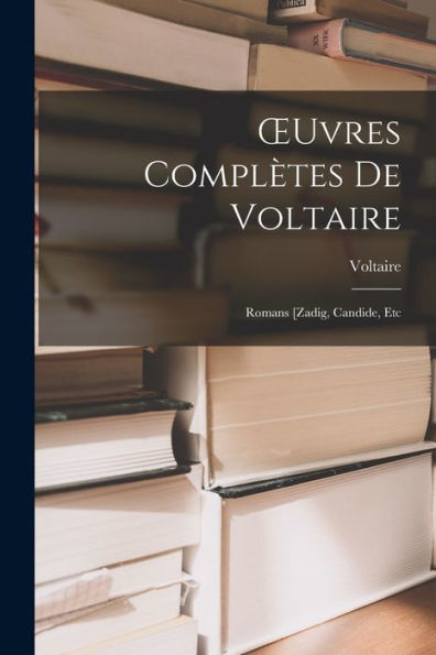 Oeuvres Complètes De Voltaire: Romans [Zadig, Candide, Etc (French Edition)