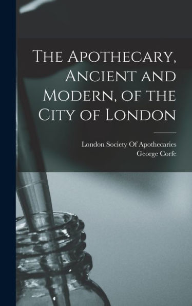 The Apothecary, Ancient And Modern, Of The City Of London