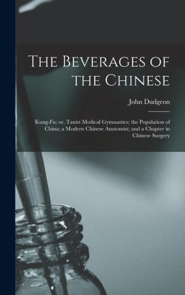 The Beverages Of The Chinese: Kung-Fu; Or, Tauist Medical Gymnastics; The Population Of China; A Modern Chinese Anatomist; And A Chapter In Chinese Surgery