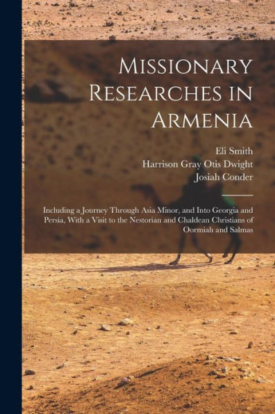 Missionary Researches In Armenia: Including A Journey Through Asia Minor, And Into Georgia And Persia, With A Visit To The Nestorian And Chaldean Christians Of Oormiah And Salmas