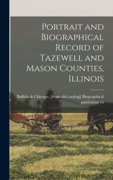 Portrait And Biographical Record Of Tazewell And Mason Counties, Illinois