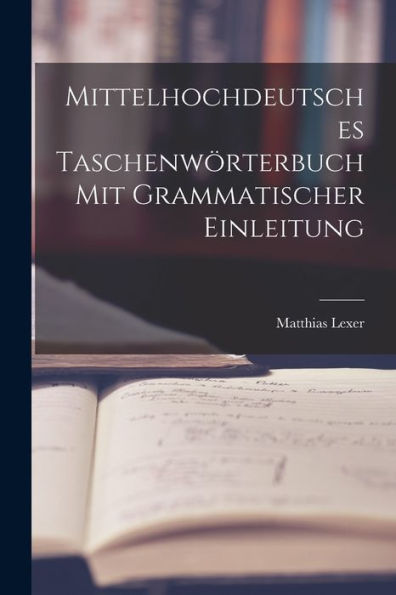 Mittelhochdeutsches Taschenwörterbuch Mit Grammatischer Einleitung (German Edition)