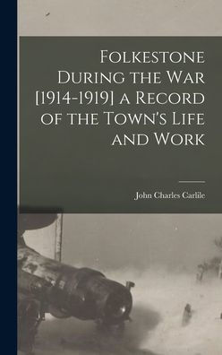 Folkestone During The War [1914-1919] A Record Of The Town'S Life And Work